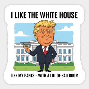 I Like The White House Like My Pants with A Lot of Ballroom Sticker